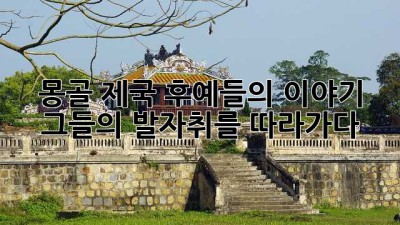 몽골 제국 후예들의 이야기: 그들의 발자취를 따라가다